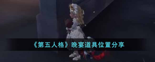 第五人格晚宴道具在哪里