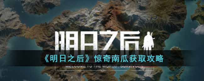 《明日之后》惊奇南瓜获取攻略-明日之后惊奇南瓜怎么获取