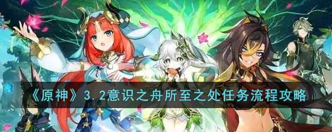 《原神》3.2意识之舟所至之处任务流程攻略-原神3.2意识之舟所至之处任务怎么做