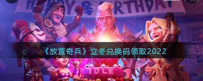 《放置奇兵》立冬兑换码领取2022-放置奇兵立冬兑换码领取2022