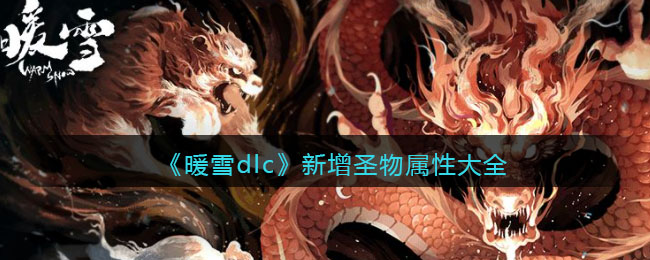 《暖雪dlc烬梦》新增圣物属性大全-暖雪dlc烬梦新增圣物属性是什么