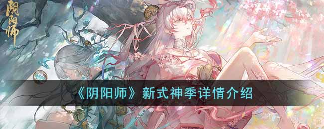 《阴阳师》新式神季详情介绍-阴阳师新式神季怎么样