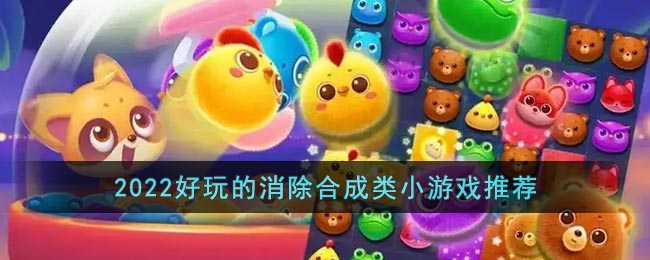 2022好玩的消除合成类小游戏推荐-合成游戏哪个好玩