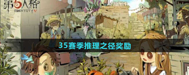第五人格35赛季推理之径奖励总汇,排位珍宝、推理之径皮肤抢先看[多图]