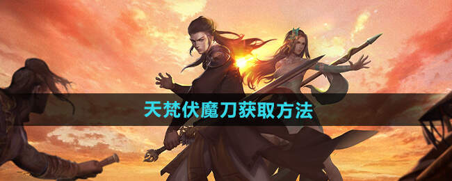 下一站江湖2天梵伏魔刀获取攻略[多图]-下一站江湖2天梵伏魔刀获取攻略[多图][多图]