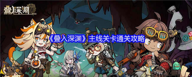 叠入深渊攻略大全：第1-4章主线通关攻略总汇[多图]