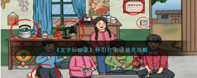 《文字玩出花》怀旧打电动通关攻略-文字玩出花怀旧打电动怎么过