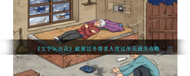 《文字玩出花》破屋过冬帮老人度过冬天通关攻略-文字玩出花破屋过冬帮老人度过冬天怎么过
