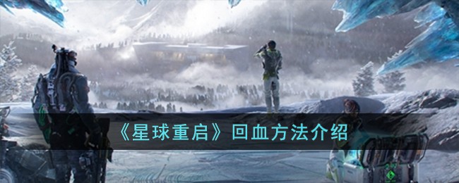 《星球重启》回血方法介绍-星球重启怎么回血