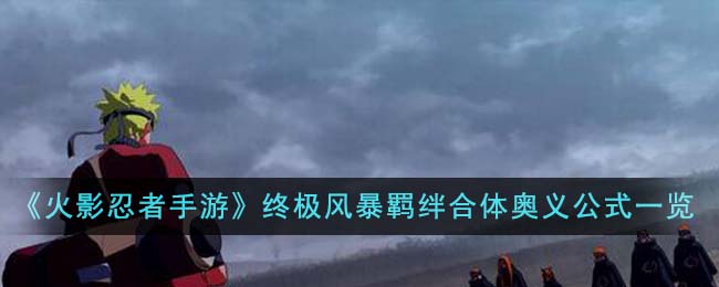 《火影忍者手游》终极风暴羁绊合体奥义公式组合一览-火影忍者手游终极风暴羁绊合体奥义公式有哪些