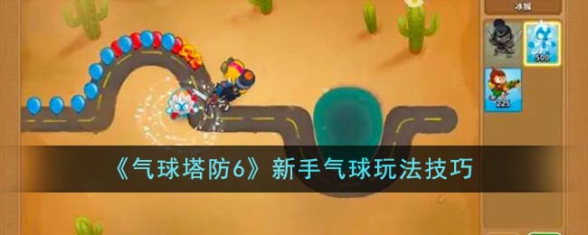 《气球塔防6》新手气球玩法技巧-气球塔防6新手气球怎么玩