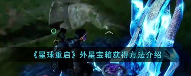 《星球重启》外星宝箱获得方法介绍-星球重启外星宝箱怎么获得