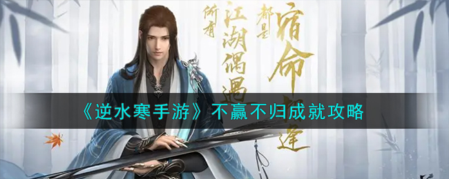 《逆水寒手游》不赢不归成就攻略-逆水寒手游不赢不归成就怎么解锁