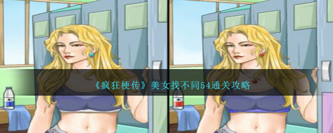 《疯狂梗传》美女找不同54通关攻略-疯狂梗传美女找不同54怎么过