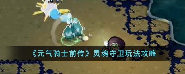 《元气骑士前传》灵魂守卫玩法攻略-元气骑士前传灵魂守卫怎么玩