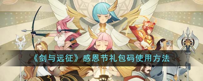 《剑与远征》感恩节礼包码使用方法-剑与远征感恩节礼包码怎么使用