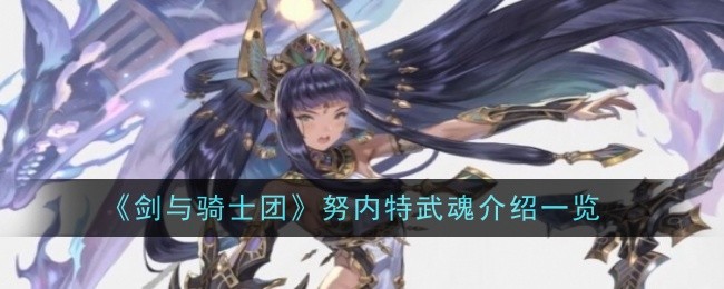 《剑与骑士团》努内特武魂介绍一览：详细技能与使用攻略