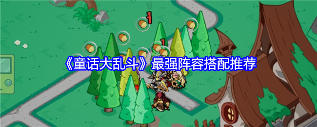 《童话大乱斗》最强阵容搭配推荐：打造最强阵容的技巧