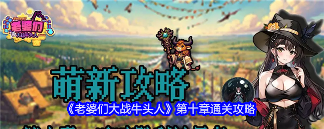 《老婆们大战牛头人》第十章通关攻略及战术心得