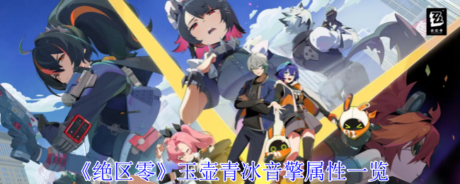 《绝区零》玉壶青冰音擎属性一览：玉壶青冰的属性和音擎技能解析