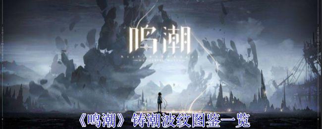 《鸣潮》铸潮波纹图鉴一览：铸潮波纹的图鉴详细介绍