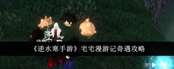 《逆水寒手游》宅宅漫游记奇遇攻略：宅宅漫游记奇遇任务完成解析