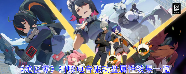 《绝区零》河豚电音驱动盘属性效果一览：河豚电音驱动盘的属性解析与实用性