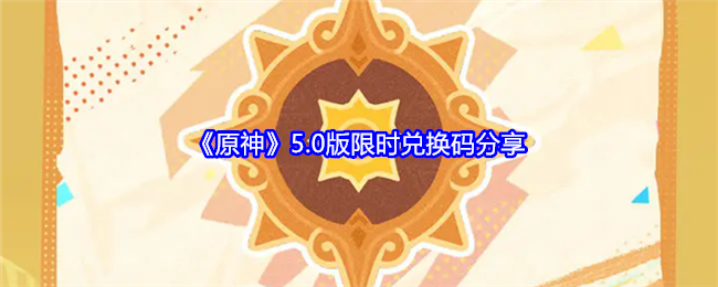 《原神》5.0版限时兑换码分享：获取限时兑换码的最新方式