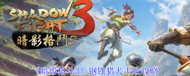 《暗影格斗3》钢铁猎犬击败攻略：如何轻松击败钢铁猎犬并通关