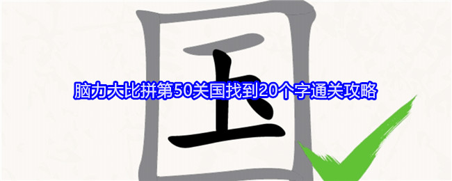 《无敌脑洞王者》脑力大比拼第50关国找到20个字通关攻略：挑战思维极限