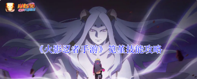 《火影忍者手游》笕堇技能攻略：笕堇技能的使用方法