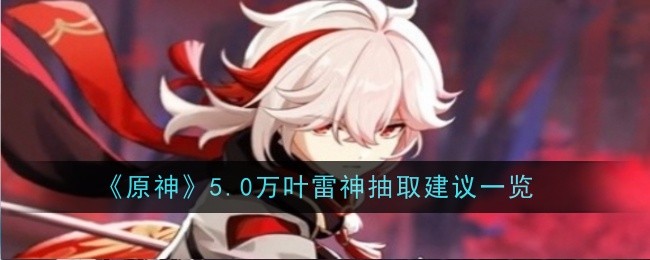 《原神》5.0万叶雷神抽取建议一览：抽取雷神时的最佳选择
