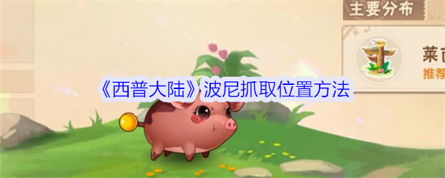 《西普大陆》波尼抓取位置方法：如何成功抓取波尼精灵