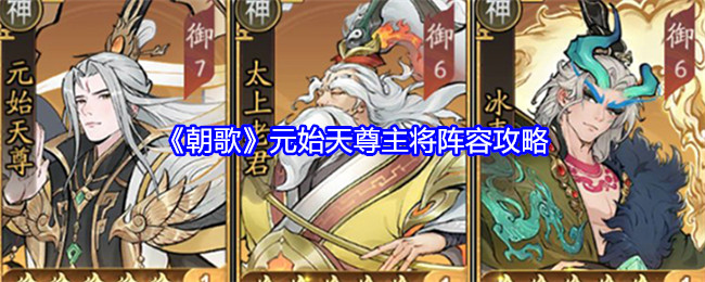 《朝歌》元始天尊主将阵容攻略：打造元始天尊主将阵容的最佳方案