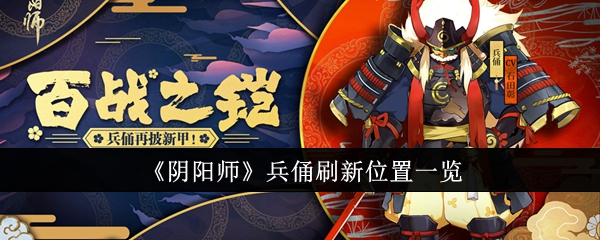 《阴阳师》兵俑刷新位置一览: 兵俑刷新位置大全