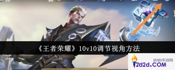 王者荣耀10v10怎么调节视角