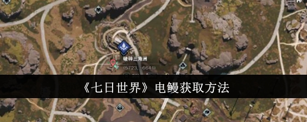 《七日世界》电鳗获取方法：捕获电鳗的最佳技巧