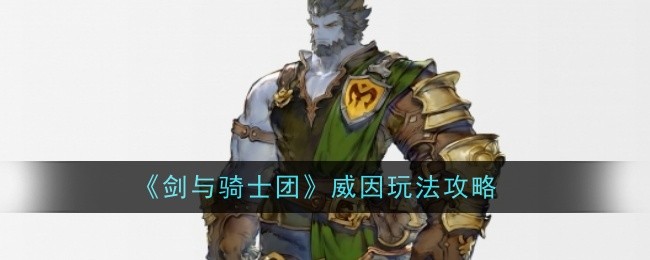 《剑与骑士团》威因玩法攻略：威因角色的玩法技巧与推荐