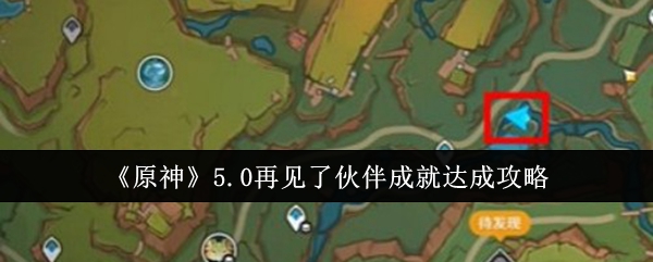 《原神》5.0再见了伙伴成就达成攻略：解锁所有成就的最佳方法