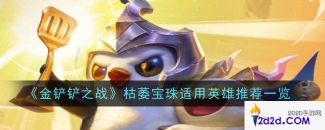 金铲铲之战枯萎宝珠适用英雄推荐什么