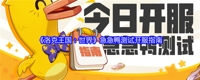 《洛克王国：世界》急急鸭测试开服指南：急急鸭测试阶段的游戏指南