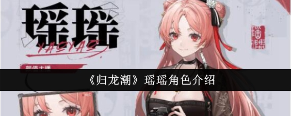 《归龙潮》瑶瑶角色介绍：瑶瑶角色背景与技能解析
