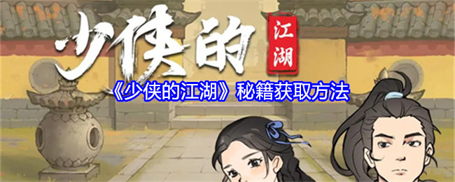 《少侠的江湖》秘籍获取方法：秘籍的获取途径和技巧