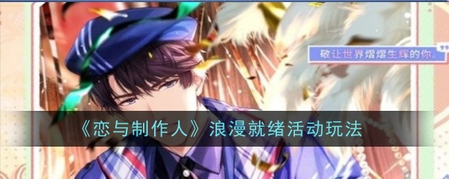 《恋与制作人》浪漫就绪活动玩法：浪漫活动的玩法解析