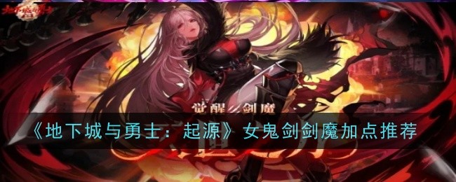 《地下城与勇士：起源》女鬼剑剑魔加点推荐：剑魔的加点方案推荐