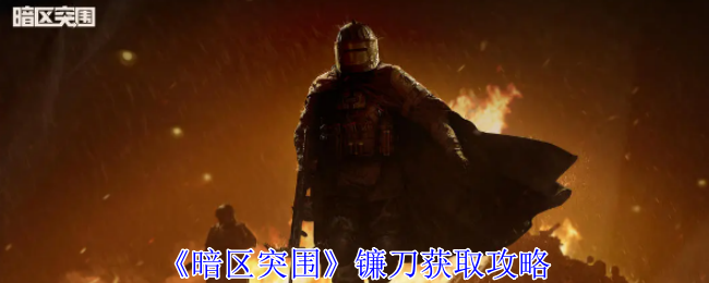 《暗区突围》镰刀获取攻略：镰刀的获取方法与使用技巧