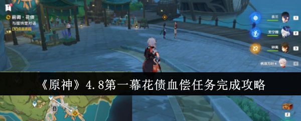 《原神》4.8第一幕花债血偿任务完成攻略：4.8版本花债血偿任务的完成方法