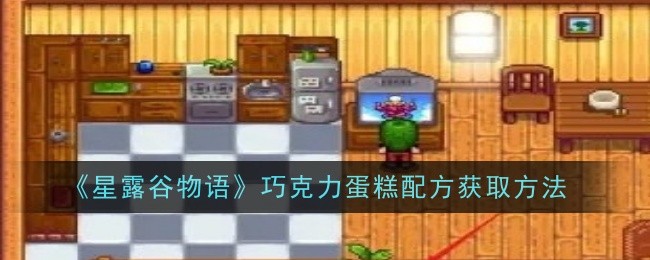 《星露谷物语》巧克力蛋糕配方获取方法：巧克力蛋糕配方的获取途径