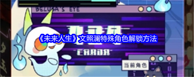《未来人生》文照澜特殊角色解锁方法：如何解锁文照澜角色及其特殊能力