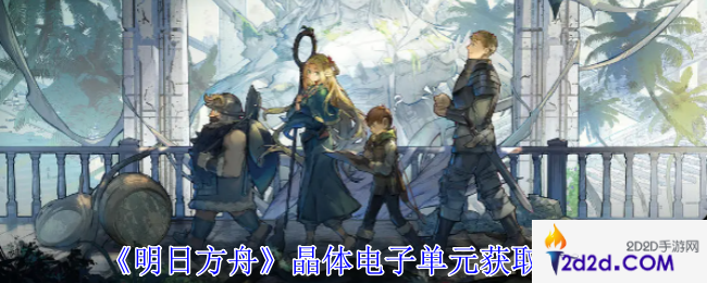 明日方舟晶体电子单元怎么获得